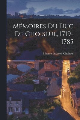 Mémoires Du Duc De Choiseul, 1719-1785
