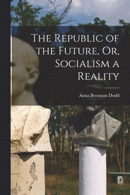 Republic of the Future, Or, Socialism a Reality