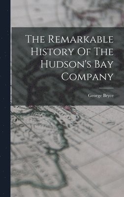 George Bryce - Remarkable History Of The Hudson's Bay Company, Inbunden