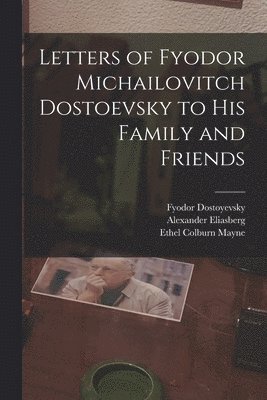 Letters of Fyodor Michailovitch Dostoevsky to His Family and Friends