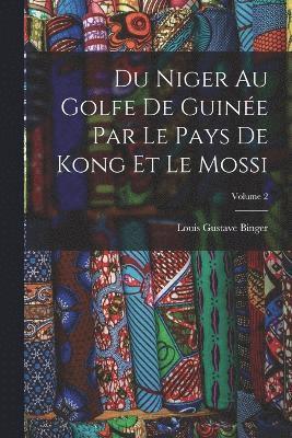 bokomslag Du Niger Au Golfe De Guine Par Le Pays De Kong Et Le Mossi; Volume 2