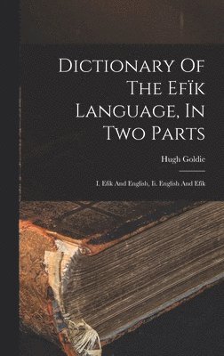 Dictionary Of The Efk Language, In Two Parts 1