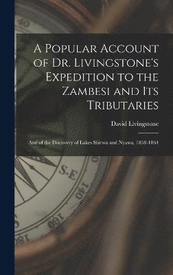 A Popular Account of Dr. Livingstone's Expedition to the Zambesi and its Tributaries 1