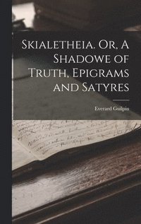 bokomslag Skialetheia. Or, A Shadowe of Truth, Epigrams and Satyres