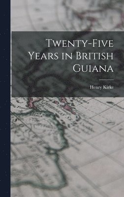Twenty-five Years in British Guiana
