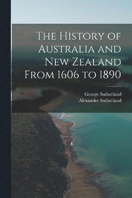 bokomslag The History of Australia and New Zealand From 1606 to 1890