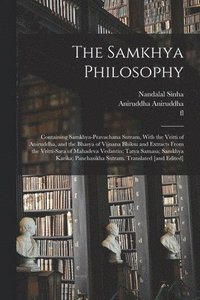 bokomslag The Samkhya Philosophy; Containing Samkhya-pravachana Sutram, With the Vritti of Aniruddha, and the Bhasya of Vijnana Bhiksu and Extracts From the Vritti-sara of Mahadeva Vedantin; Tatva Samasa;
