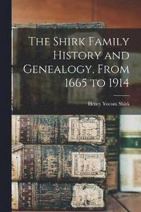 bokomslag The Shirk Family History and Genealogy, From 1665 to 1914