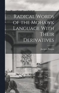 bokomslag Radical Words of the Mohawk Language With Their Derivatives