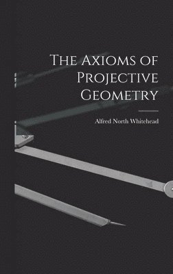 Alfred North Whitehead - Axioms of Projective Geometry, Inbunden