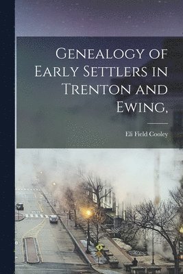 bokomslag Genealogy of Early Settlers in Trenton and Ewing,