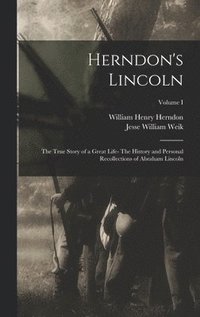 bokomslag Herndon's Lincoln: The True Story of a Great Life- The History and Personal Recollections of Abraham Lincoln; Volume I