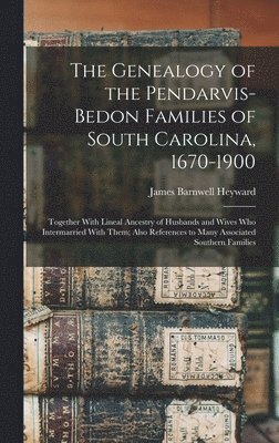 bokomslag The Genealogy of the Pendarvis-Bedon Families of South Carolina, 1670-1900