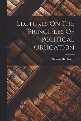Thomas Hill Green - Lectures On The Principles Of Political Obligation, Häftad