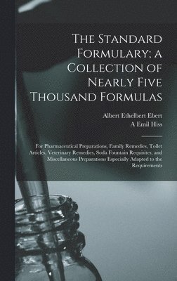 Albert Ethelbert Ebert, A Emil Hiss, A. Emil Hiss - Standard Formulary; a Collection of Nearly Five Thousand Formulas, Inbunden
