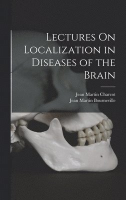 Lectures On Localization in Diseases of the Brain 1