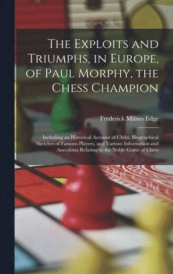 Exploits and Triumphs, in Europe, of Paul Morphy, the Chess Champion