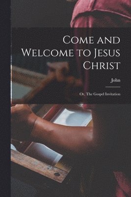 John 1628-1688 Bunyan, John Bunyan - Come and Welcome to Jesus Christ; or, The Gospel Invitation, Häftad