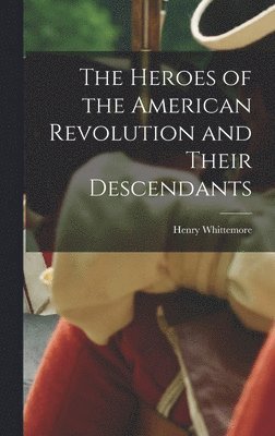 Henry Whittemore - Heroes of the American Revolution and Their Descendants, Inbunden