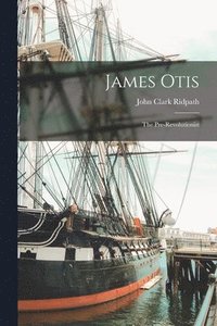 bokomslag James Otis; the Pre-Revolutionist
