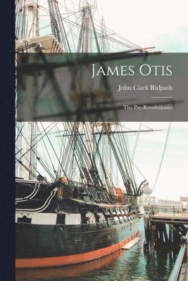 bokomslag James Otis; the Pre-Revolutionist