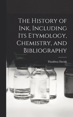 bokomslag History of ink, Including its Etymology, Chemistry, and Bibliography
