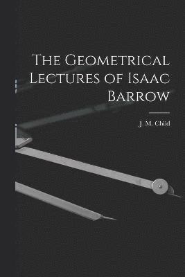 The Geometrical Lectures of Isaac Barrow 1