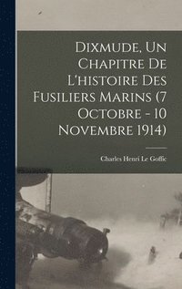 bokomslag Dixmude, un chapitre de l'histoire des Fusiliers marins (7 octobre - 10 novembre 1914)