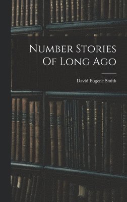 David Eugene Smith - Number Stories Of Long Ago, Inbunden