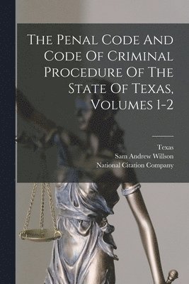 The Penal Code And Code Of Criminal Procedure Of The State Of Texas, Volumes 1-2 1
