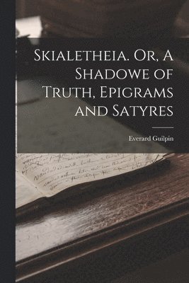 bokomslag Skialetheia. Or, A Shadowe of Truth, Epigrams and Satyres