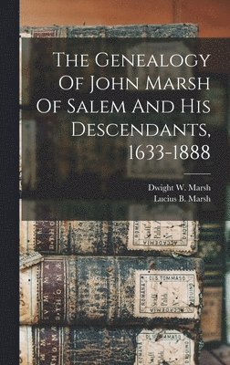 The Genealogy Of John Marsh Of Salem And His Descendants, 1633-1888 1