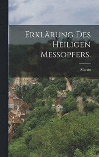 bokomslag Erklrung des heiligen Meopfers.