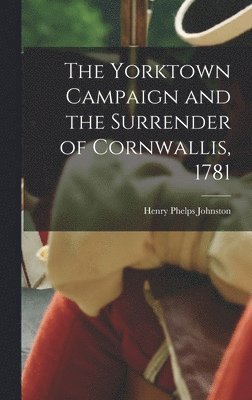 Henry Phelps Johnston - Yorktown Campaign and the Surrender of Cornwallis, 1781, Inbunden