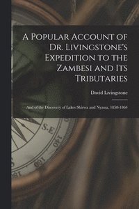 bokomslag A Popular Account of Dr. Livingstone's Expedition to the Zambesi and its Tributaries