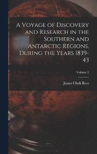 bokomslag A Voyage of Discovery and Research in the Southern and Antarctic Regions, During the Years 1839-43; Volume 2