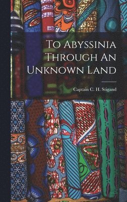 bokomslag To Abyssinia Through An Unknown Land