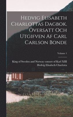 Hedvig Elisabeth Charlottas dagbok. versatt och utgifven af Carl Carlson Bonde; Volume 1 1