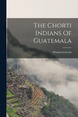 The Chorti Indians Of Guatemala 1