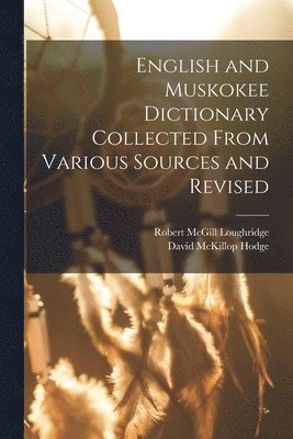 bokomslag English and Muskokee Dictionary Collected From Various Sources and Revised