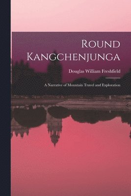 bokomslag Round Kangchenjunga; a Narrative of Mountain Travel and Exploration