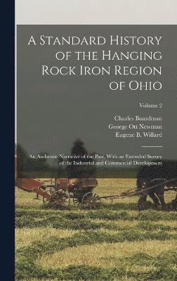 bokomslag A Standard History of the Hanging Rock Iron Region of Ohio; an Authentic Narrative of the Past, With an Extended Survey of the Industrial and Commercial Development; Volume 2