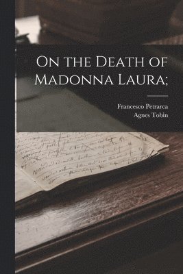 Francesco Petrarca, Agnes Tobin - On the Death of Madonna Laura;, Häftad