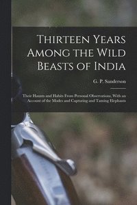 bokomslag Thirteen Years Among the Wild Beasts of India