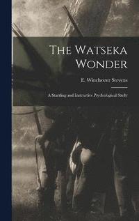 bokomslag The Watseka Wonder; a Startling and Instructive Psychological Study