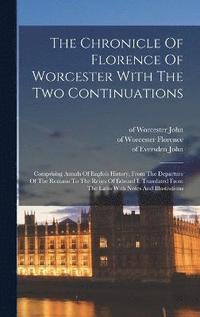 bokomslag Chronicle Of Florence Of Worcester With The Two Continuations; Comprising Annals Of English History, From The Departure Of The Romans To The Reign Of Edward I. Translated From The Latin With Notes ...