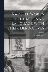 bokomslag Radical Words of the Mohawk Language With Their Derivatives