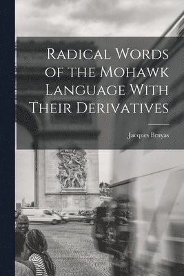 Jacques Bruyas - Radical Words of the Mohawk Language With Their Derivatives, Häftad