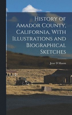 bokomslag History of Amador County, California, With Illustrations and Biographical Sketches