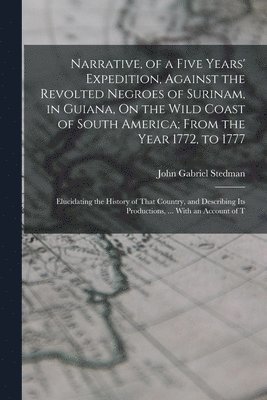 bokomslag Narrative, of a Five Years' Expedition, Against the Revolted Negroes of Surinam, in Guiana, On the Wild Coast of South America; From the Year 1772, to 1777